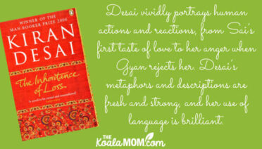 "Desai vividly portrays human actions and reactions, from Sai’s first taste of love to her anger when Gyan rejects her. Desai’s metaphors and descriptions are fresh and strong, and her use of language is brilliant." Book review of The Inheritance of Loss by Kiran Desai.
