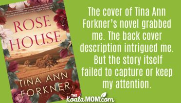 "The cover of Tina Ann Forkner’s novel Rose House grabbed me. The back cover description intrigued me. But the story itself failed to capture or keep my attention." Book review of Tina Ann Forkner's novel Rose House.