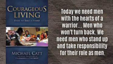 "Today we need men with the hearts of a warrior... Men who won't turn back. We need men who stand up and take responsibility for their role as men." Michael Catt, author of Courageous Living
