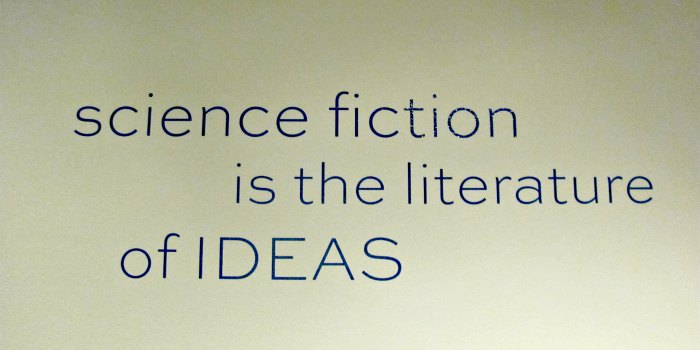 "Science fiction is the literature of ideas." ~quote at the EMP