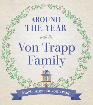 Around the Year with the von Trapp Family by Maria Augusta von Trapp (from Sound of Music)