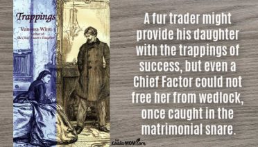 "A fur trader might provide his daughter with the trappings of success, but even a Chief Factor could not free her from wedlock, once caught in the matrimonial snare." Vanessa Winn in Trappings