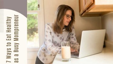 7 Ways to Eat Healthy as a Busy Mompreneur