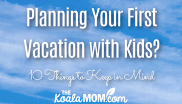 Planning Your First Vacation with Kids? 10 Things to Keep In Mind