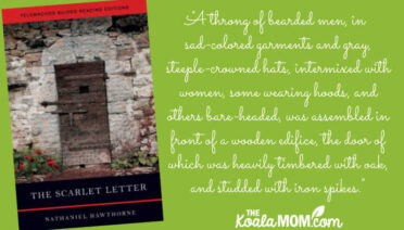 "A throng of bearded men, in sad-colored garments and gray, steeple-crowned hats, intermixed with women, some wearing hoods, and others bare-headed, was assembled in front of a wooden edifice, the door of which was heavily timbered with oak, and studded with iron spikes." opening sentence of A Scarlet Letter by Nathaniel Hawthorne.