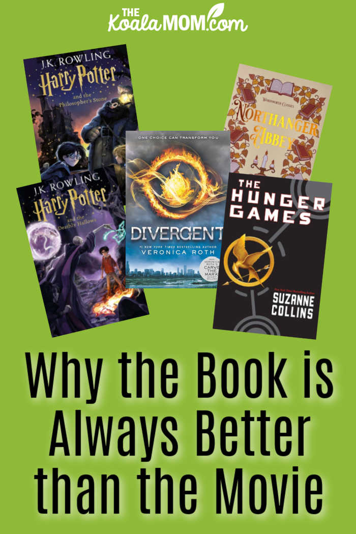 Why the Book is Always Better than the Movie. Covers of two Harry Potter books, Divergent, Hung Games, and Northanger Abbey shown.