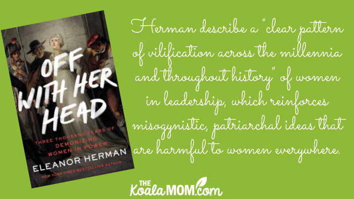 Book review of Eleanor Herman's Off With Her Head. "Herman describe a "clear pattern of vilification across the millennia and throughout history" of women in leadership, which reinforces misogynistic, patriarchal ideas that are harmful to women everywhere." Book cover from Amazon.