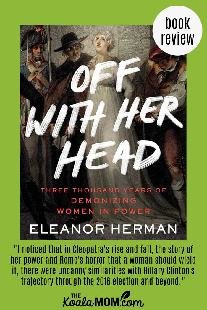 Book review of Off With Her Head by Eleanor Herman. "I noticed that in Cleopatra's rise and fall, the story of her power and Rome's horror that a woman should wield it, there were uncanny similarities with Hillary Clinton's trajectory through the 2016 election and beyond." Book cover from Amazon.