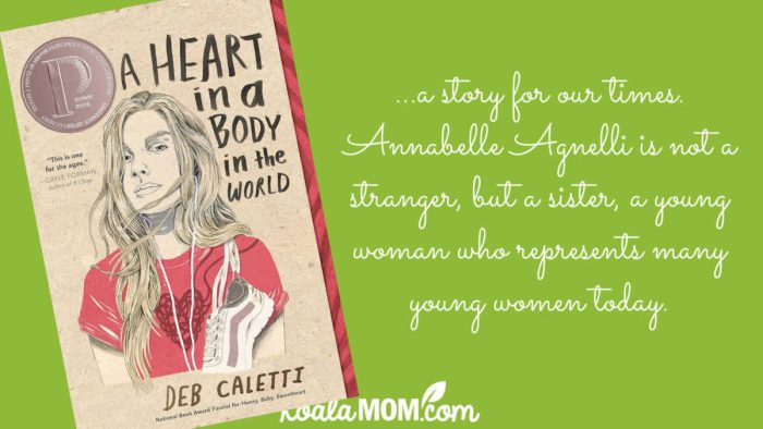 "A Heart in a Body in a World is a story for our times. Annabelle Agnelli is not a stranger, but a sister, a young woman who represents many young women today. While her run may be fictional, the issues she faced are frighteningly real." Book review of A Heart in a Body in the World by Deb Caletti.